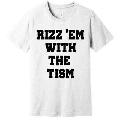 Rizz Em With The Tism Premium T-Shirt