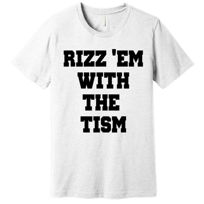 Rizz Em With The Tism Premium T-Shirt