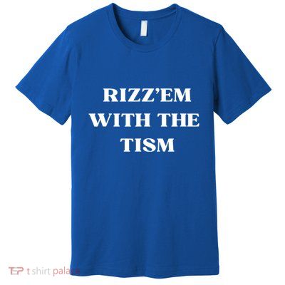 Rizz Em With The Tism Premium T-Shirt