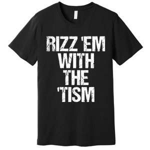 Rizz Em With The Tism Premium T-Shirt