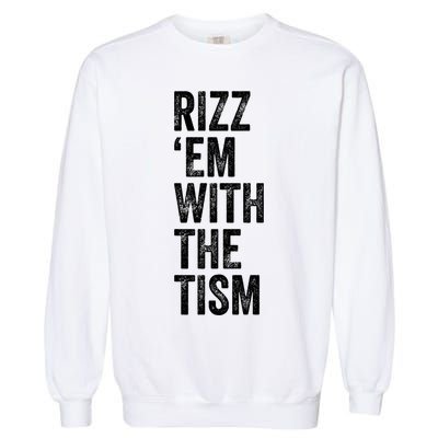 Rizz Em With The Tism Funny Autism Awareness Autistic Quote Meaningful Gift Garment-Dyed Sweatshirt