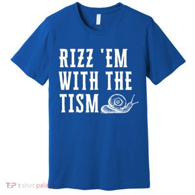 Rizz Em With The Tism Funny Autism Perfect Awareness Funny Gift Premium T-Shirt