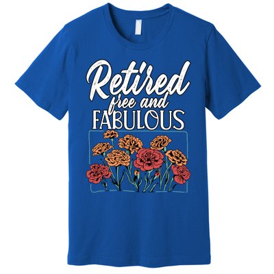 Retired Free And Fabulous Retiret Gift Premium T-Shirt