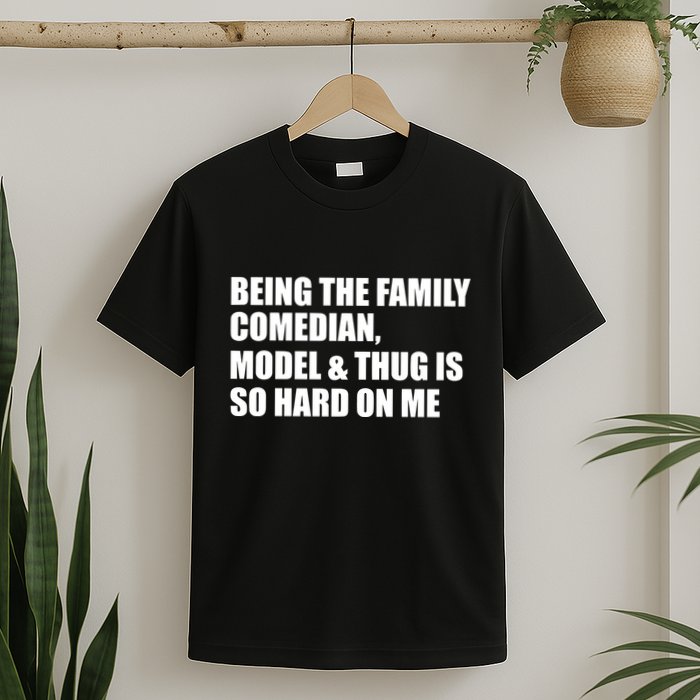 Recovered File Being The Family Comedian Model & Thug Is So Hard On Me T-Shirt