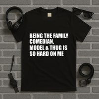 Recovered File Being The Family Comedian Model & Thug Is So Hard On Me T-Shirt
