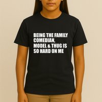 Recovered File Being The Family Comedian Model & Thug Is So Hard On Me T-Shirt