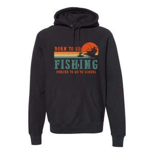 Retro Fisherman Born To Go Fishing Forced To Go To School Premium Hoodie