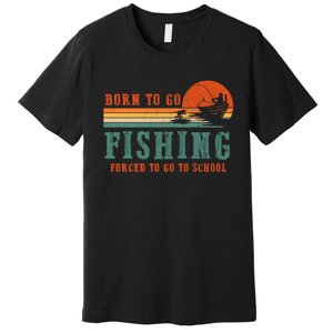 Retro Fisherman Born To Go Fishing Forced To Go To School Premium T-Shirt