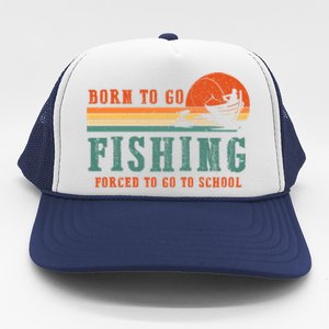 Retro Fisherman Born To Go Fishing Forced To Go To School Trucker Hat