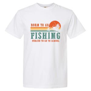 Retro Fisherman Born To Go Fishing Forced To Go To School Garment-Dyed Heavyweight T-Shirt