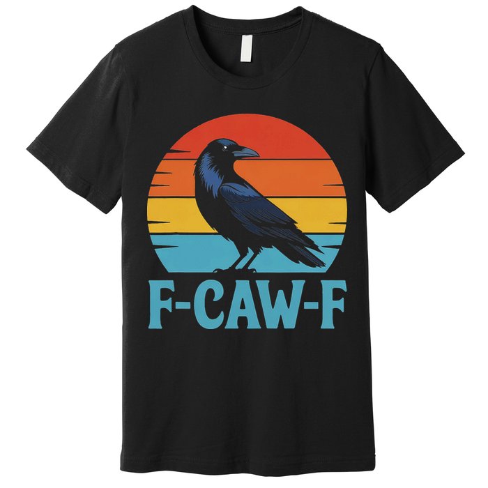 Retro F Caw F Black Bird Crow Funny Crow Lover Premium T-Shirt