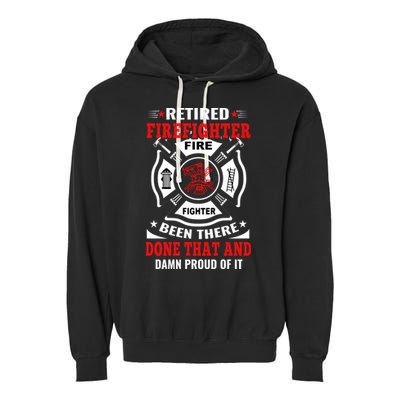 Retired Firefighter Fire Fighter Been There Done That And Damn Proud Of It Garment-Dyed Fleece Hoodie