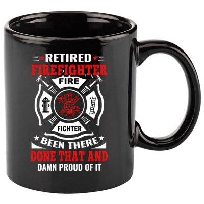 Retired Firefighter Fire Fighter Been There Done That And Damn Proud Of It 11oz C Handle Ceramic Mug