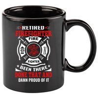 Retired Firefighter Fire Fighter Been There Done That And Damn Proud Of It 11oz C Handle Ceramic Mug