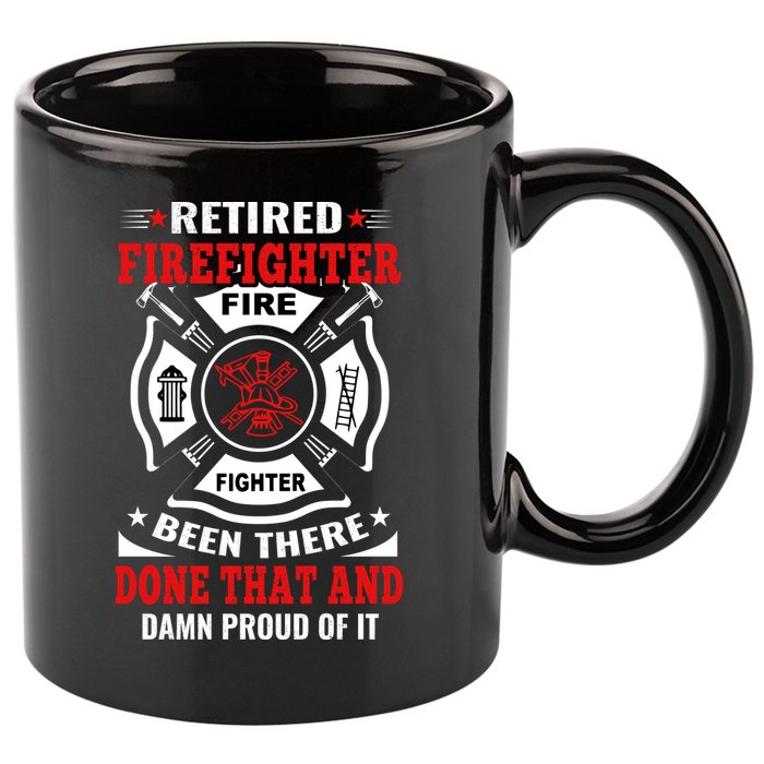 Retired Firefighter Fire Fighter Been There Done That And Damn Proud Of It 11oz C Handle Ceramic Mug
