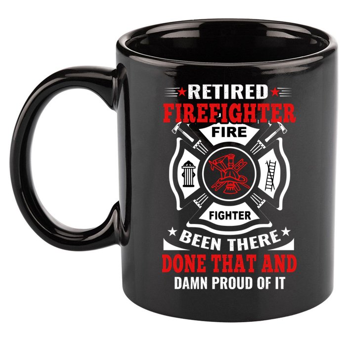 Retired Firefighter Fire Fighter Been There Done That And Damn Proud Of It 11oz C Handle Ceramic Mug