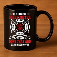Retired Firefighter Fire Fighter Been There Done That And Damn Proud Of It 11oz C Handle Ceramic Mug