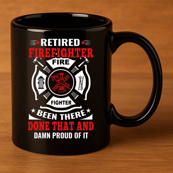 Retired Firefighter Fire Fighter Been There Done That And Damn Proud Of It 11oz C Handle Ceramic Mug