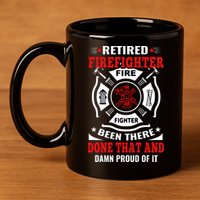 Retired Firefighter Fire Fighter Been There Done That And Damn Proud Of It 11oz C Handle Ceramic Mug