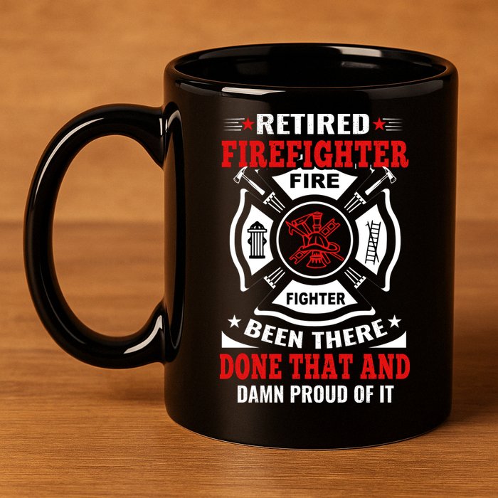 Retired Firefighter Fire Fighter Been There Done That And Damn Proud Of It 11oz C Handle Ceramic Mug