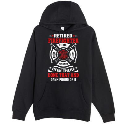 Retired Firefighter Fire Fighter Been There Done That And Damn Proud Of It Premium Pullover Hoodie