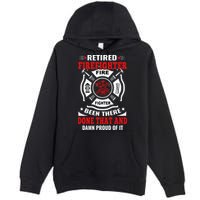 Retired Firefighter Fire Fighter Been There Done That And Damn Proud Of It Premium Pullover Hoodie