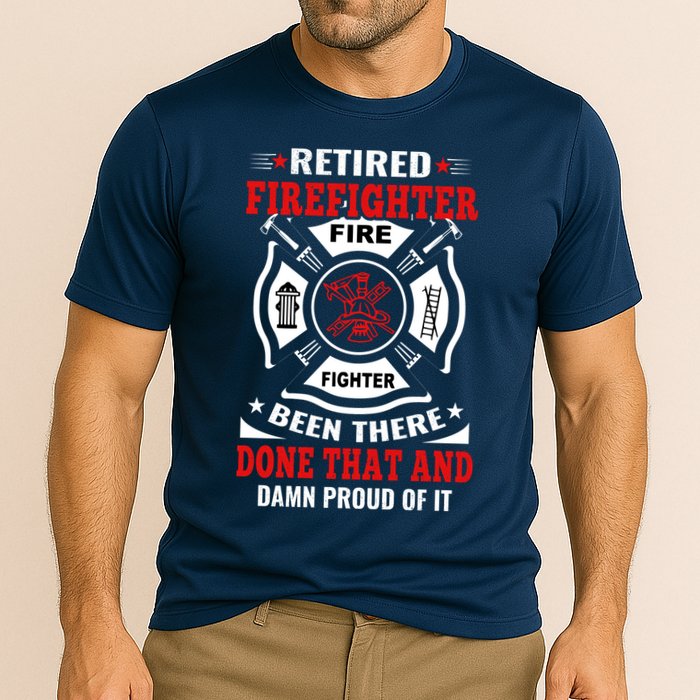 Retired Firefighter Fire Fighter Been There Done That And Damn Proud Of It Performance Shirt