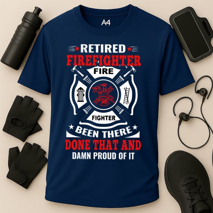Retired Firefighter Fire Fighter Been There Done That And Damn Proud Of It Performance Shirt