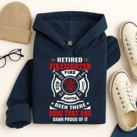 Retired Firefighter Fire Fighter Been There Done That And Damn Proud Of It Hoodie