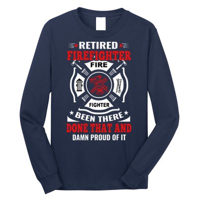 Retired Firefighter Fire Fighter Been There Done That And Damn Proud Of It Long Sleeve Shirt
