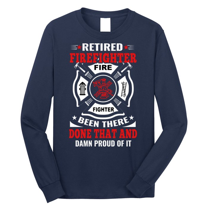 Retired Firefighter Fire Fighter Been There Done That And Damn Proud Of It Long Sleeve Shirt