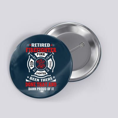 Retired Firefighter Fire Fighter Been There Done That And Damn Proud Of It Button