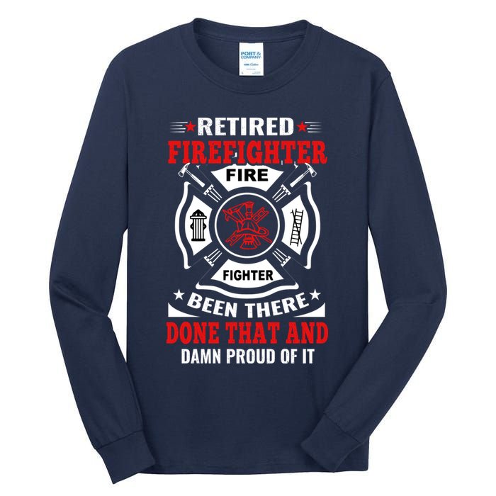 Retired Firefighter Fire Fighter Been There Done That And Damn Proud Of It Tall Long Sleeve T-Shirt