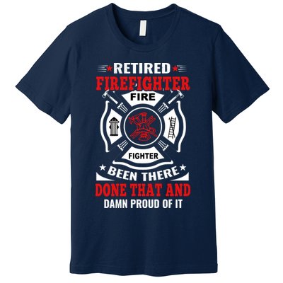 Retired Firefighter Fire Fighter Been There Done That And Damn Proud Of It Premium T-Shirt