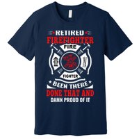 Retired Firefighter Fire Fighter Been There Done That And Damn Proud Of It Premium T-Shirt