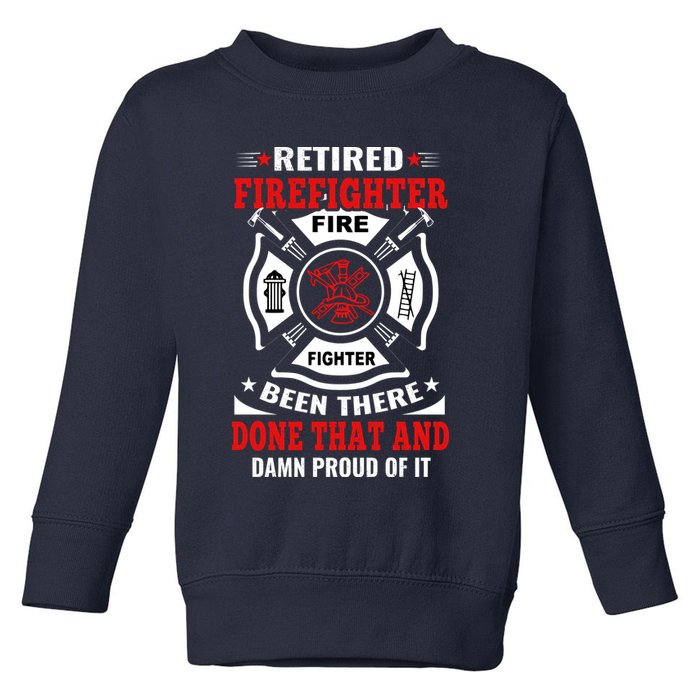 Retired Firefighter Fire Fighter Been There Done That And Damn Proud Of It Toddler Sweatshirt