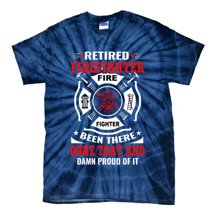 Retired Firefighter Fire Fighter Been There Done That And Damn Proud Of It Tie-Dye T-Shirt