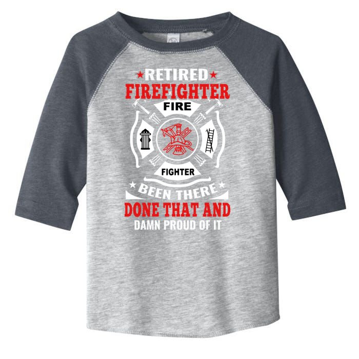 Retired Firefighter Fire Fighter Been There Done That And Damn Proud Of It Toddler Fine Jersey T-Shirt