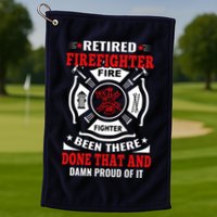 Retired Firefighter Fire Fighter Been There Done That And Damn Proud Of It Golf Towel