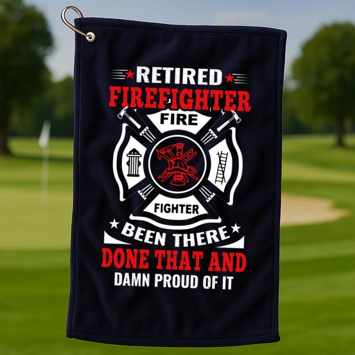 Retired Firefighter Fire Fighter Been There Done That And Damn Proud Of It Golf Towel