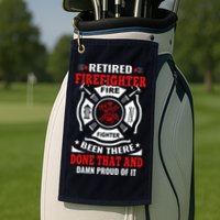 Retired Firefighter Fire Fighter Been There Done That And Damn Proud Of It Golf Towel