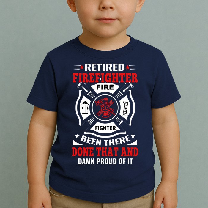 Retired Firefighter Fire Fighter Been There Done That And Damn Proud Of It Toddler T-Shirt