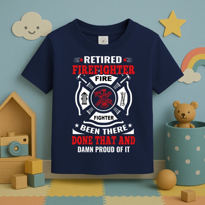 Retired Firefighter Fire Fighter Been There Done That And Damn Proud Of It Toddler T-Shirt