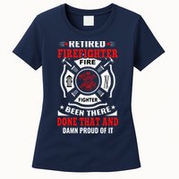 Retired Firefighter Fire Fighter Been There Done That And Damn Proud Of It Women's T-Shirt