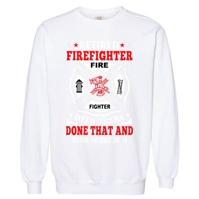 Retired Firefighter Fire Fighter Been There Done That And Damn Proud Of It Garment-Dyed Sweatshirt