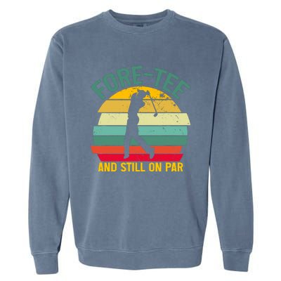 Retro Funny Golf 40th Birthday Foretee And Still On Par Gift Garment-Dyed Sweatshirt