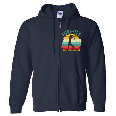 Retro Funny Golf 40th Birthday Foretee And Still On Par Gift Full Zip Hoodie