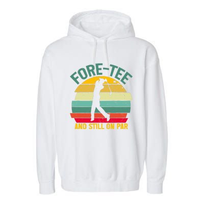 Retro Funny Golf 40th Birthday Foretee And Still On Par Gift Garment-Dyed Fleece Hoodie