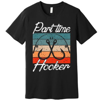 Retro Fishing Hooks Part Time Hooker Funny Fishing Premium T-Shirt