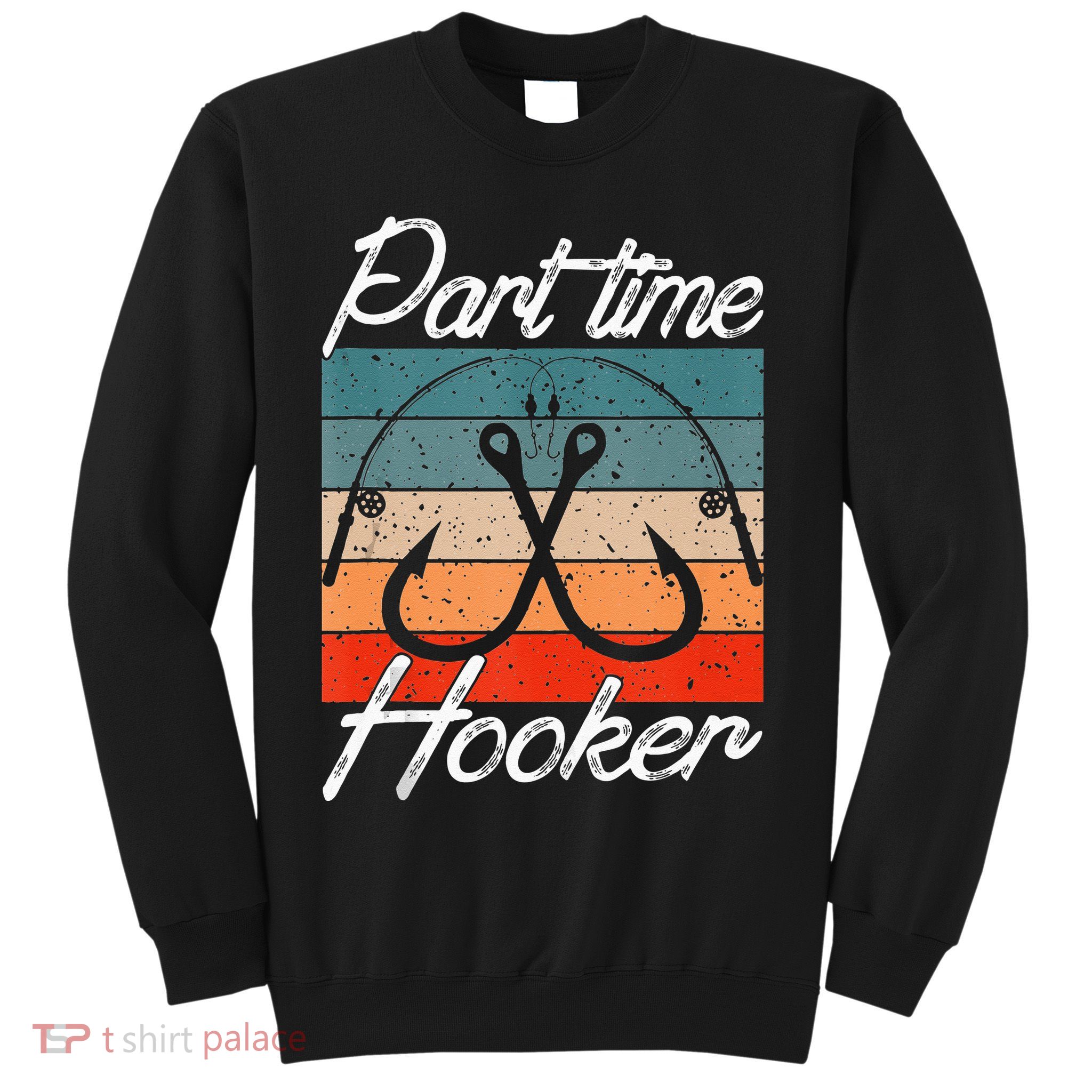 Retro Fishing Hooks Part Time Hooker Funny Fishing Sweatshirt